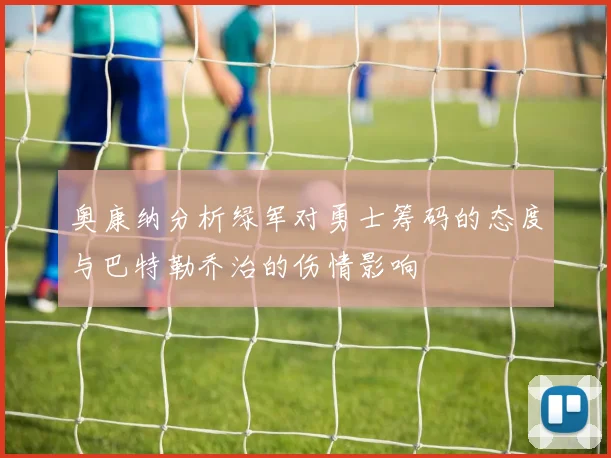 奥康纳分析绿军对勇士筹码的态度与巴特勒乔治的伤情影响