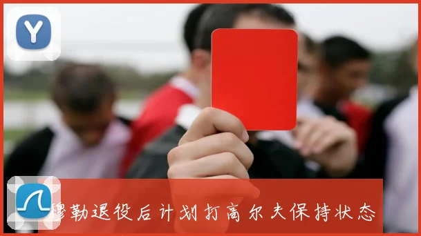 穆勒退役后计划打高尔夫保持状态不排除未来重返拜仁可能性